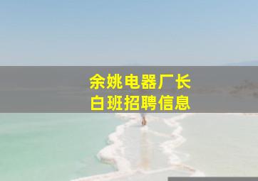 余姚电器厂长白班招聘信息