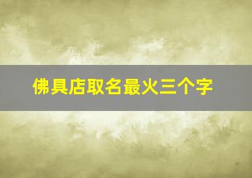 佛具店取名最火三个字