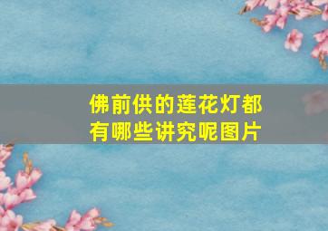 佛前供的莲花灯都有哪些讲究呢图片