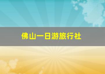 佛山一日游旅行社