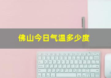 佛山今日气温多少度