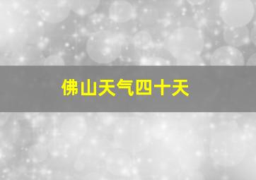 佛山天气四十天