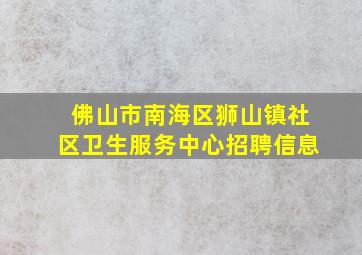 佛山市南海区狮山镇社区卫生服务中心招聘信息