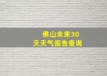 佛山未来30天天气报告查询