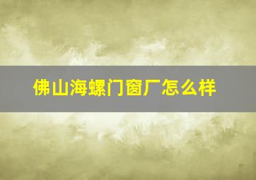 佛山海螺门窗厂怎么样