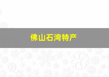 佛山石湾特产