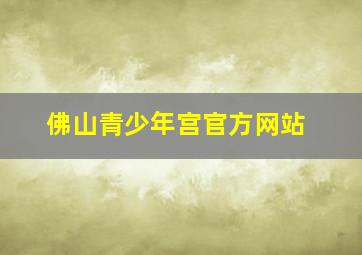 佛山青少年宫官方网站