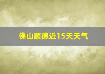 佛山顺德近15天天气