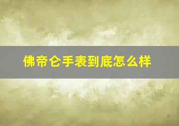 佛帝仑手表到底怎么样