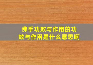 佛手功效与作用的功效与作用是什么意思啊