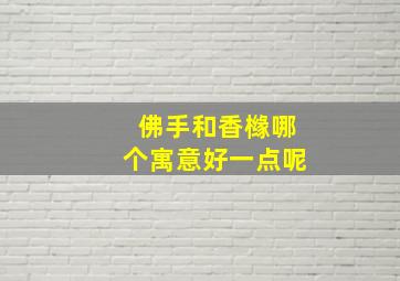 佛手和香橼哪个寓意好一点呢