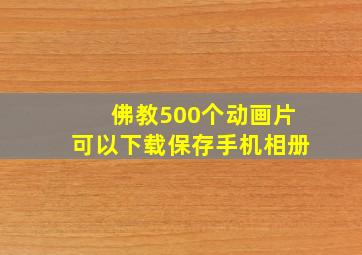 佛教500个动画片可以下载保存手机相册