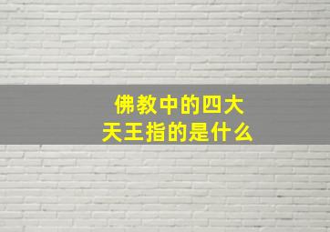 佛教中的四大天王指的是什么