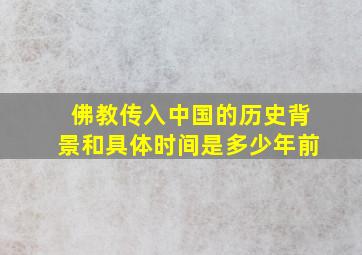 佛教传入中国的历史背景和具体时间是多少年前