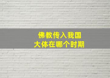 佛教传入我国大体在哪个时期