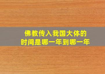 佛教传入我国大体的时间是哪一年到哪一年