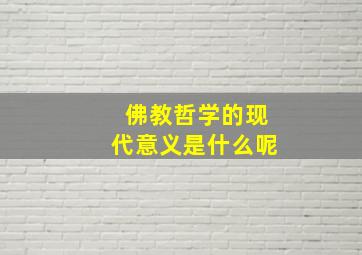 佛教哲学的现代意义是什么呢