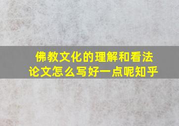 佛教文化的理解和看法论文怎么写好一点呢知乎