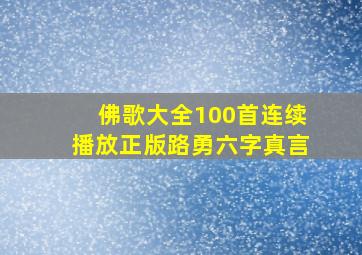 佛歌大全100首连续播放正版路勇六字真言