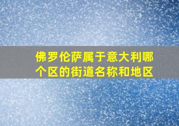 佛罗伦萨属于意大利哪个区的街道名称和地区