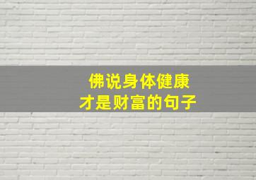 佛说身体健康才是财富的句子