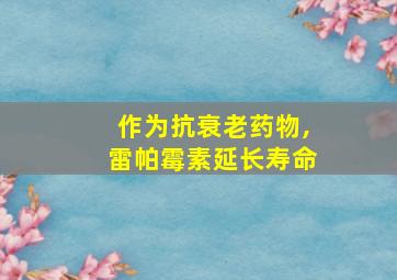 作为抗衰老药物,雷帕霉素延长寿命