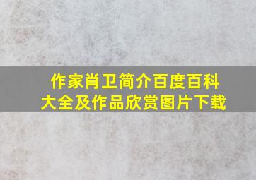 作家肖卫简介百度百科大全及作品欣赏图片下载