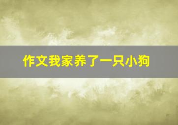 作文我家养了一只小狗