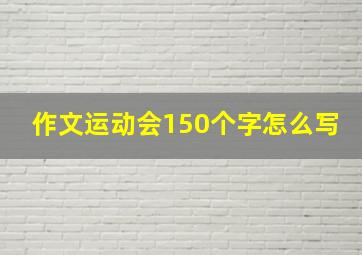 作文运动会150个字怎么写