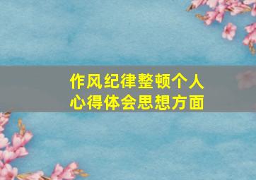 作风纪律整顿个人心得体会思想方面