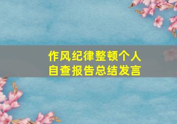 作风纪律整顿个人自查报告总结发言