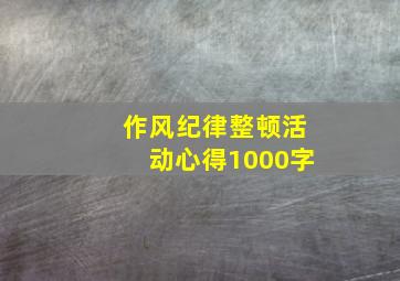 作风纪律整顿活动心得1000字