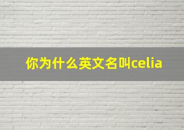 你为什么英文名叫celia