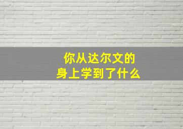 你从达尔文的身上学到了什么