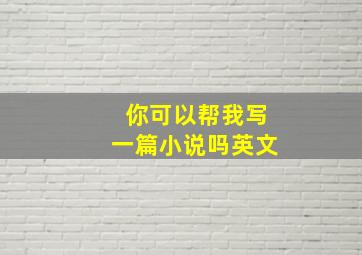 你可以帮我写一篇小说吗英文