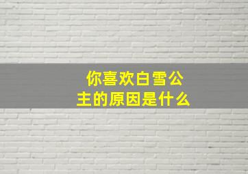 你喜欢白雪公主的原因是什么