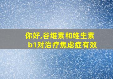 你好,谷维素和维生素b1对治疗焦虑症有效