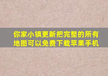 你家小镇更新把完整的所有地图可以免费下载苹果手机