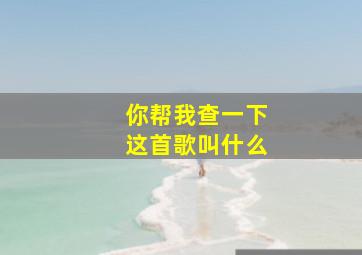 你帮我查一下这首歌叫什么