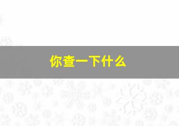 你查一下什么