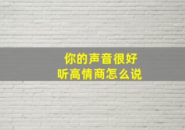 你的声音很好听高情商怎么说