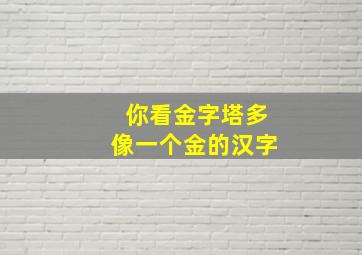 你看金字塔多像一个金的汉字