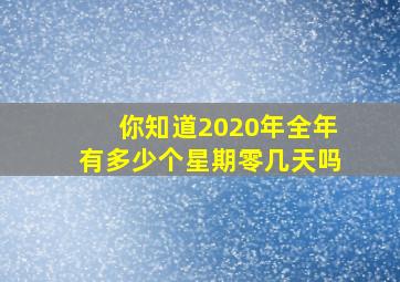 你知道2020年全年有多少个星期零几天吗