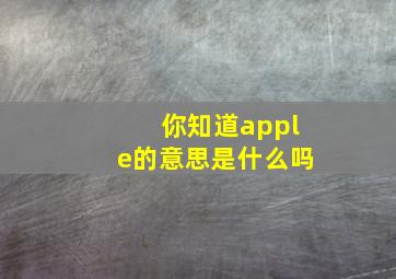 你知道apple的意思是什么吗