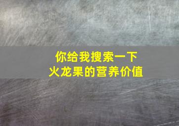 你给我搜索一下火龙果的营养价值