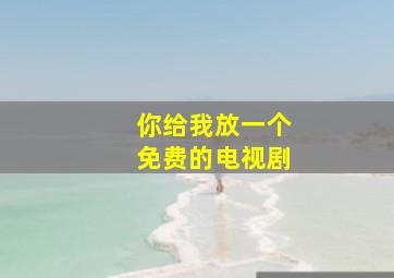 你给我放一个免费的电视剧