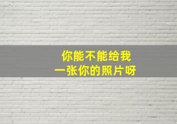 你能不能给我一张你的照片呀