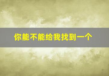 你能不能给我找到一个