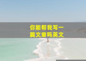 你能帮我写一篇文章吗英文