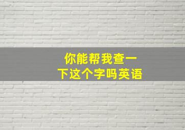 你能帮我查一下这个字吗英语